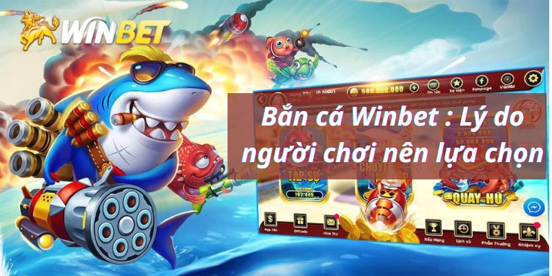 Lý do người chơi nên lựa chọn bắn cá tại Winbet
